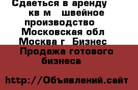 Сдаеться в аренду 215 кв.м. (швейное производство). - Московская обл., Москва г. Бизнес » Продажа готового бизнеса   